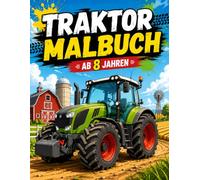 Traktor Malbuch ab 8 Jahren: Über 50 detailreiche Traktoren zum Ausmalen | Moderne und klassische Traktoren, Bauernhof-Szenen und spannende Landschaften | Perfektes Geschenk für Jungen und Mädchen