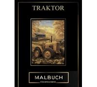 Traktor Malbuch für Erwachsene: Bauernhof mit Traktoren zum Ausmalen : Entspannende Malvorlagen für Stressabbau und Konzentration