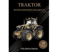 Traktor Malbuch Für Erwachsene: Traktor und Bauernhof Muster zum Ausmalen - Stressabbau & Entspannung