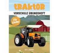 Traktor Vorschule Übungshefte für Kinder ab 3 Jahren: Ein spannendes und lehrreiches Arbeitsbuch mit Traktor Labyrinthen, Zeichnen, Zählen, Punkt-zu-Punkt-Übungen und mehr!
