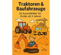 Traktoren & Baufahrzeuge: 24 einfache Ausmalbilder für Kinder ab 3 Jahren - Bagger, Traktoren, Laster & Baustellenfahrzeuge
