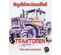 Traktoren Umgekehrtes Ausmalbuch Für Erwachsene: 34 Schöne Aquarell-Muster | Kreativität, Achtsamkeit, Meditation, Entspannung, Anti-Stress-Malerei