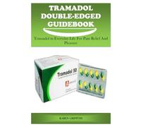 TRAMADOL DOUBLE-EDGED GUIDEBOOK: TRAMADOL IN EVERYDAY LIFE FOR PAIN RELIEF AND PLEASURE