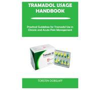 TRAMADOL USAGE HANDBOOK: Practical Guidelines for Tramadol Use in Chronic and Acute Pain Management