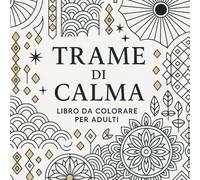 Trame di Calma - Libro da Colorare per Adulti: 40 pattern geometrici meditativi e frasi ispirazionali per consapevolezza interiore