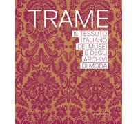 Trame. Il tessuto italiano dei musei e degli archivi di moda. Ediz. illustrata (Moda e arti visive)