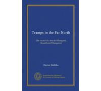 Tramps in the Far North: [the record of a tour in Whangarei, Russell and Whangaroa]