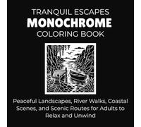 Tranquil Escapes Monochrome Coloring Book: Peaceful Landscapes, River Walks, Coastal Scenes, and Scenic Routes for Adults to Relax and Unwind (Peaceful Monochrome Moments)