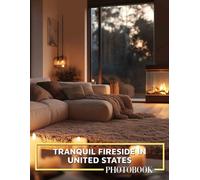 Tranquil Fireside In United States Photo Book: Cozy Moments Captured by High-Quality Images of Fireside Relaxation Across America