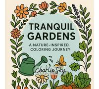 Tranquil Gardens: A Nature-Inspired Coloring Journey: 50 Illustrations to Color Filled with Flowers, Vegetables, and Garden Scenes for Stress Relief and Relaxation