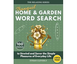 Tranquil Home & Garden Word Search: 100 Large Print Puzzles for Adults to Unwind and Savor the Simple Pleasures of Everyday Life (The Relaxing Series)
