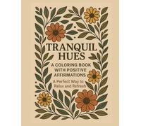 Tranquil Hues- A Coloring Book with Positive Affirmations: A Perfect Way to Relax and Refresh