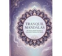 Tranquil Mandalas An Adult Coloring Book: 120 Stress-Relief Mandala Geometric Patterns for Adults (Tranquil Coloring Series)