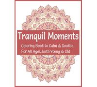 Tranquil Moments: Coloring Book to Calm & Soothe | For All Ages, both Young &Old | Great Gift for Everyone who likes to color | Inspirational and stress relief