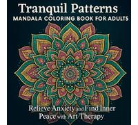 Tranquil Patterns - Mandala Coloring Book for Adults: Relieve Anxiety and Find Inner Peace with Art Therapy