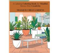 Tranquil Urban Gardens: A Calming Coloring Book for Mindful, Stress-Free Creativity