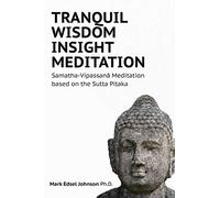 TRANQUIL WISDOM INSIGHT MEDITATION: Samatha-Vipassanā Meditation based on the Sutta Piṭaka: Samatha-Vipassanā Meditation based on the Sutta Piṭaka