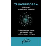 Tranquilitos S.A. Bienvenidos a la Sociedad Antiestrés: Guía de estrategias simples para calmar tu mente, cuidar tu cuerpo y vivir ligero