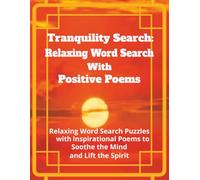 Tranquility Search: Relaxing Word Search with Positive Poems: 55 Inspirational Puzzles and Uplifting Poems to Soothe the Mind and Lift the Spirit: ... Relaxation, Mindfulness, and Positive Energy
