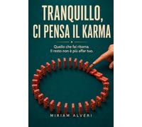 TRANQUILLO, CI PENSA IL KARMA: Quello Che Fai Ritorna. Il Resto Non è Più Affar Tuo.