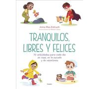 Tranquilos, libres y felices: 70 actividades para cada día en casa, en la escuela y de vacaciones (Educación)