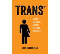 Trans*: A Quick and Quirky Account of Gender Variability (American Studies Now: Critical Histories of the Present): 3