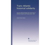 Trans-Atlantic historical solidarity: lectures delivered before the University of Oxford in Easter and Trinity terms, 1913