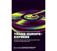 Trans-Europe-Express - Zirkulation, Diffusion und Verflechtung populärer Musik im Europa der langen 1960er Jahre: 2 (Populärkultur transnational - Europa im langen 20. Jahrhundert)