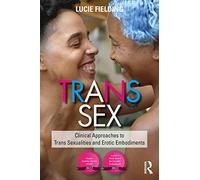 Trans Sex: Clinical Approaches to Trans Sexualities and Erotic Embodiments