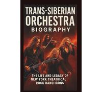 TRANS-SIBERIAN ORCHESTRA BIOGRAPHY: The life and legacy of New York theatrical rock band icons