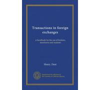 Transactions in foreign exchanges: a handbook for the use of bankers, merchants and students