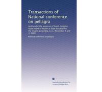 Transactions of National conference on pellagra: Held under the auspices of South Carolina State board of health at State hosptial for the insane, Columbia, S. C., November 3 and 4, 1909