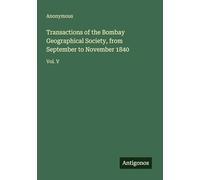 Transactions of the Bombay Geographical Society, from September to November 1840: Vol. V