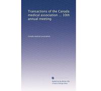 Transactions of the Canada medical association ... 10th annual meeting