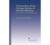 Transactions of the Chicago Society of Internal Medicine: Vols. I and II, nos. 1 and 2; February, 1917