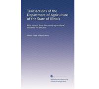 Transactions of the Department of Agriculture of the State of Illinois: With reports from the county agricultural societies for the year: Volume 6