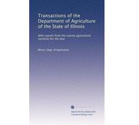 Transactions of the Department of Agriculture of the State of Illinois: With reports from the county agricultural societies for the year: Volume 8