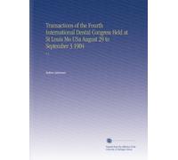 Transactions of the Fourth International Dental Congress Held at St Louis Mo USa August 29 to September 3 1904: V.3