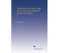 Transactions of the Grand Lodge of Free and Accepted Masons of the State of Michigan: 1911