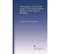 Transactions of the Grand Lodge of Free and Accepted Masons, of the State of Michigan: Volume 1