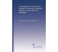 Transactions of the Grand Lodge of Free and Accepted Masons, of the State of Michigan: Volume 16