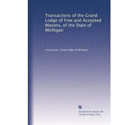 Transactions of the Grand Lodge of Free and Accepted Masons, of the State of Michigan: Volume 17