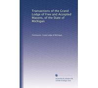 Transactions of the Grand Lodge of Free and Accepted Masons, of the State of Michigan: Volume 8