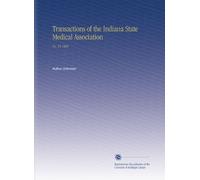 Transactions of the Indiana State Medical Association: No. 55 1904