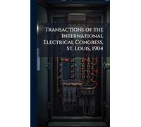 Transactions of the International Electrical Congress, St. Louis, 1904