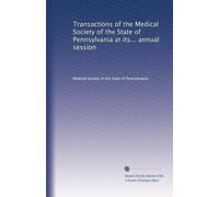 Transactions of the Medical Society of the State of Pennsylvania at its... annual session: Volume 13