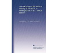 Transactions of the Medical Society of the State of Pennsylvania at its... annual session: Volume 18