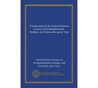 Transactions of the Natural History Society of Northumberland, Durham, and Newcastle-upon-Tyne