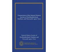 Transactions of the Natural History Society of Northumberland, Durham, and Newcastle-upon-Tyne