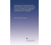 Transactions of the Panama Pacific dental congress held at San Francisco, Cal., U.S.A. August 30 to September 9, 1915. Ed. for the Committee of organization by R. Ottolengui: Volume 2